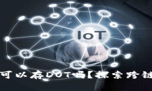 以太坊冷钱包可以存DOT吗？探索跨链存储的可能性