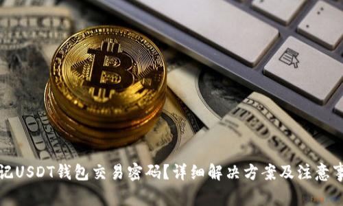 忘记USDT钱包交易密码？详细解决方案及注意事项