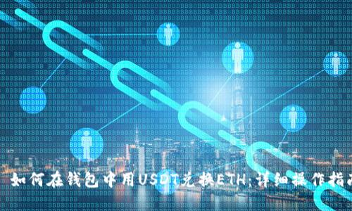 : 如何在钱包中用USDT兑换ETH：详细操作指南