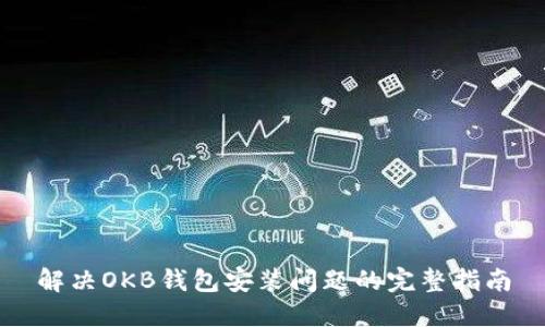 解决OKB钱包安装问题的完整指南