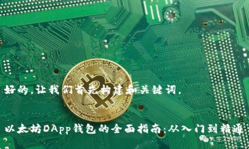 好的，让我们首先构建和关键词。


以太坊DApp钱包的全面指南：从入门到精通