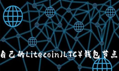 如何制作自己的Litecoin（LTC）钱包节点：全面指南