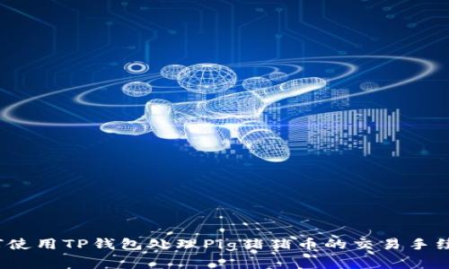 如何使用TP钱包处理Pig猪猪币的交易手续费？