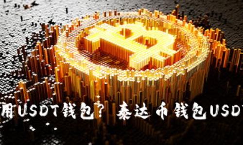 如何安全高效地使用USDT钱包? 泰达币钱包USDT8.C0M的全面指南