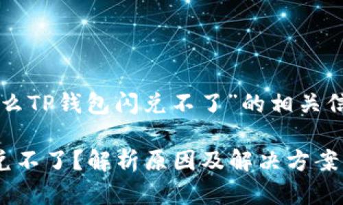 以下是关于“为什么TP钱包闪兑不了”的相关信息和结构化内容：

为什么TP钱包闪兑不了？解析原因及解决方案