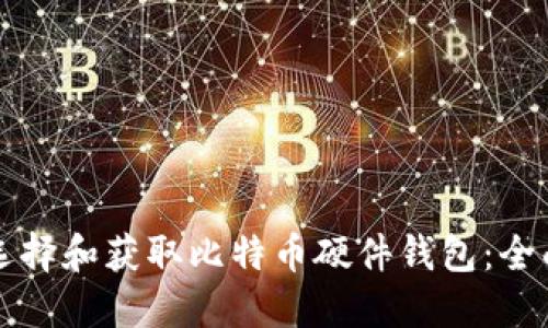 如何选择和获取比特币硬件钱包：全面指南