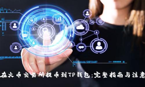 如何在火币交易所提币到TP钱包：完整指南与注意事项
