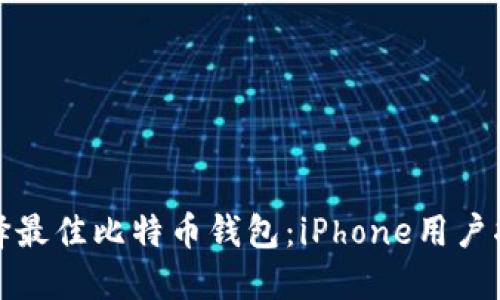 选择最佳比特币钱包：iPhone用户指南