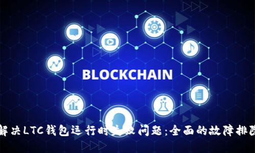 如何解决LTC钱包运行时失败问题：全面的故障排除指南