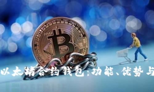 全面解析以太坊合约钱包：功能、优势与应用场景