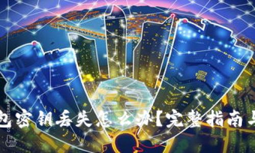 以太坊钱包密钥丢失怎么办？完整指南与解决策略