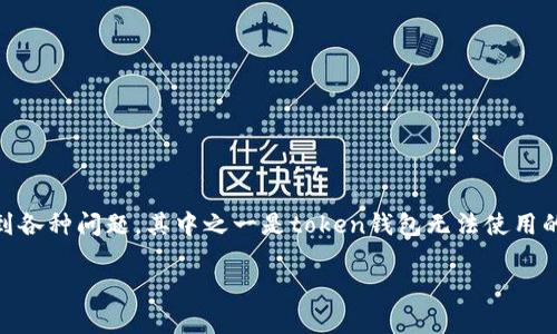 在现代加密货币和区块链的生态系统中，token钱包扮演着至关重要的角色。随着技术的发展和市场的变化，用户可能会遇到各种问题，其中之一是token钱包无法使用的情况。本文将深入探讨这一主题，分析造成钱包无法使用的原因，并提供解决方案和预防措施，以保障用户的数字资产安全。

如何有效解决Token钱包无法使用的问题