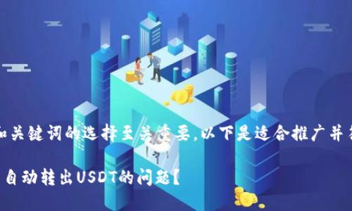 在撰写内容时，和关键词的选择至关重要。以下是适合推广并符合的和关键词：

如何解决TP钱包自动转出USDT的问题？