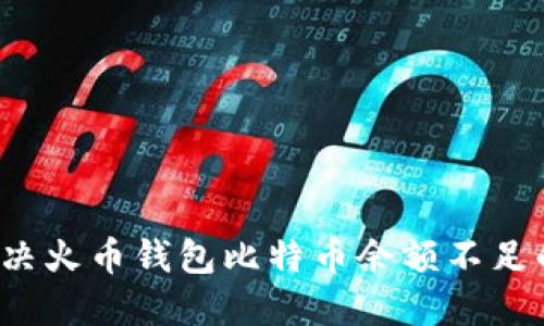 如何解决火币钱包比特币余额不足的问题？