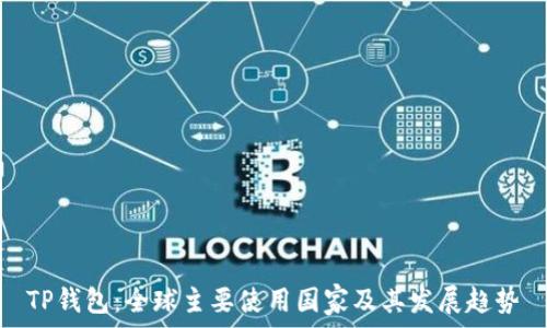   
TP钱包：全球主要使用国家及其发展趋势