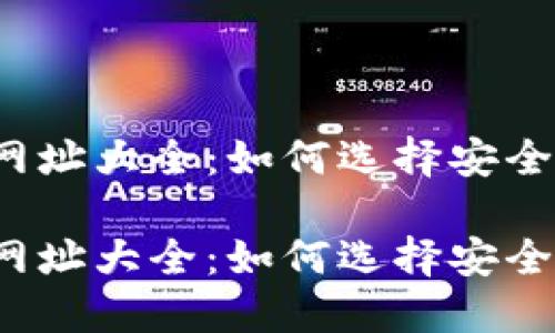 比特币钱包网址大全：如何选择安全可靠的钱包？

比特币钱包网址大全：如何选择安全可靠的钱包？