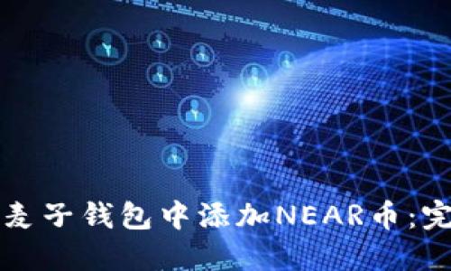 如何在麦子钱包中添加NEAR币：完整指南