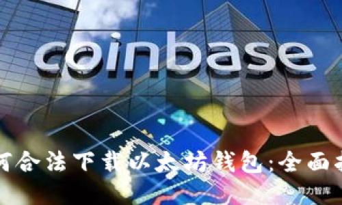 如何合法下载以太坊钱包：全面指南