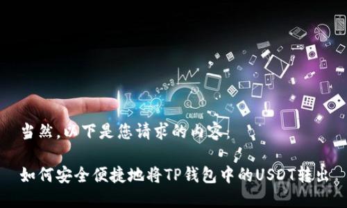 当然，以下是您请求的内容：

如何安全便捷地将TP钱包中的USDT转出