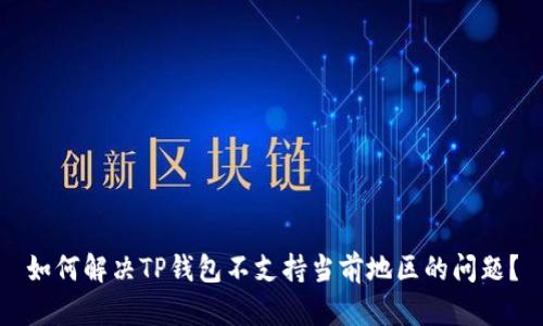 如何解决TP钱包不支持当前地区的问题？