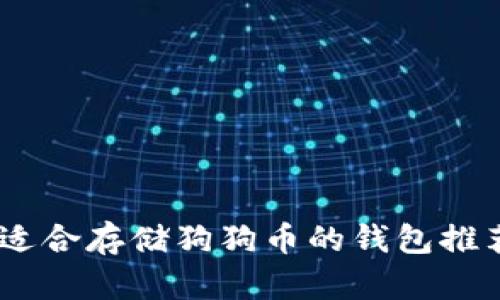 : 全面解析：适合存储狗狗币的钱包推荐与使用指南