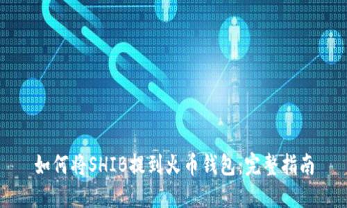 如何将SHIB提到火币钱包：完整指南