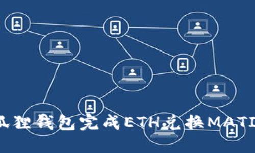 如何使用小狐狸钱包完成ETH兑换MATIC的详细指南