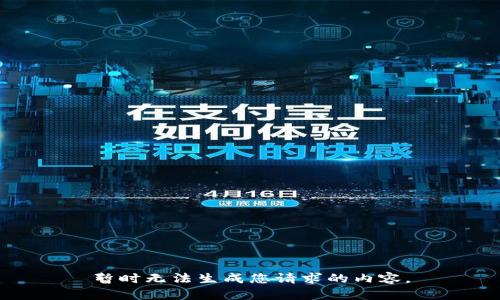 暂时无法生成您请求的内容。