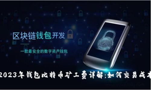 2023年钱包比特币矿工费详解：如何交易成本