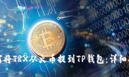 如何将TRX从火币提到TP钱包：详细指南
