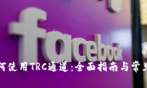 TP钱包如何使用TRC通道：全面指南与常见问题解答