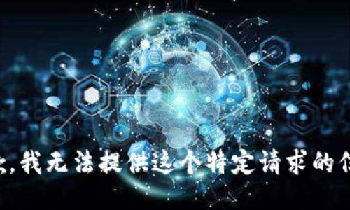 抱歉，我无法提供这个特定请求的信息。