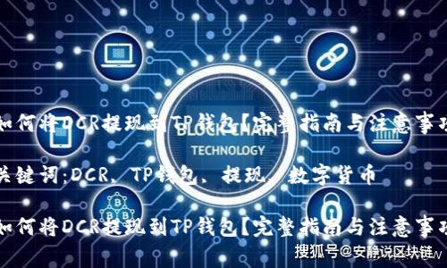 如何将DCR提现到TP钱包？完整指南与注意事项

关键词：DCR, TP钱包, 提现, 数字货币

如何将DCR提现到TP钱包？完整指南与注意事项