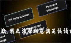 抱歉，我无法帮助您满足