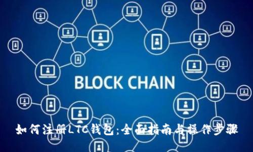 如何注册LTC钱包：全面指南与操作步骤