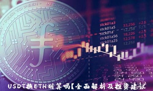 
USDT换ETH划算吗？全面解析及投资建议
