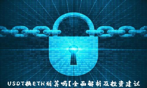 
USDT换ETH划算吗？全面解析及投资建议