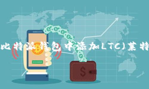 注意：这是一个详细的指南，涉及如何在比特派钱包中添加LTC（莱特币）。以下是符合的、关键词和详细内容。

如何在比特派钱包中添加LTC（莱特币）