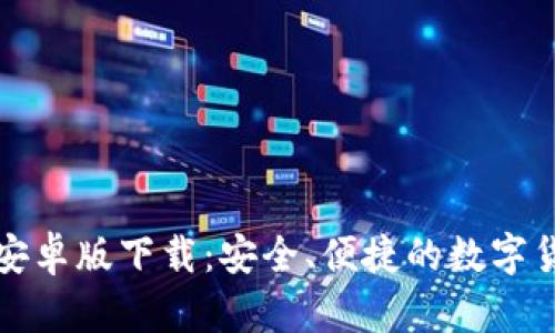 狗狗币钱包安卓版下载：安全、便捷的数字货币管理工具