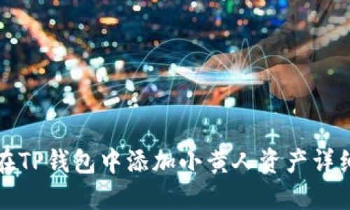 如何在TP钱包中添加小黄人资产详细指南