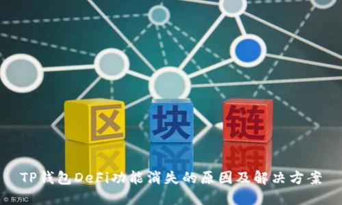 TP钱包DeFi功能消失的原因及解决方案