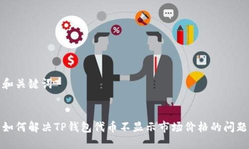 和关键词


如何解决TP钱包代币不显示市场价格的问题