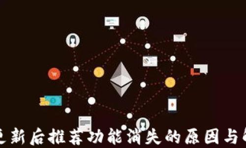 
TP钱包更新后推荐功能消失的原因与解决方案