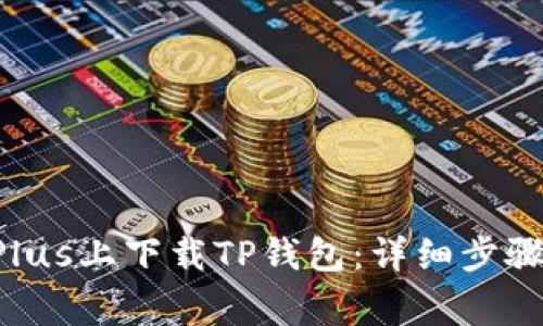 如何在苹果6s Plus上下载TP钱包：详细步骤与常见问题解答