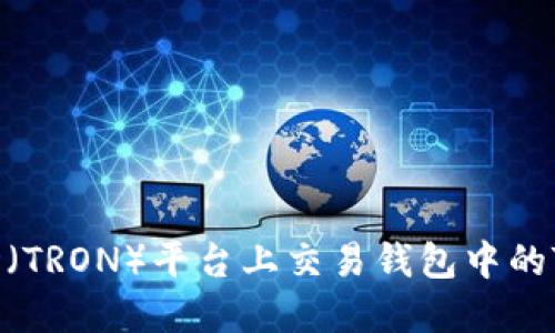 如何在波场（TRON）平台上交易钱包中的TRX波场币？
