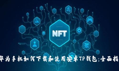  华为手机如何下载和使用安卓TP钱包：全面指南