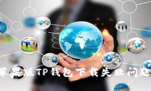 如何解决苹果版TP钱包下载失败问题：完整指南