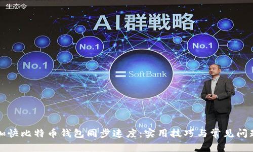 如何加快比特币钱包同步速度：实用技巧与常见问题解答