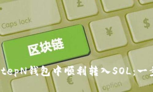 如何在StepN钱包中顺利转入SOL：一步步详解