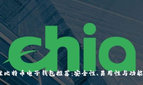 2023年最佳比特币电子钱包推荐：安全性、易用性与功能的全面比较